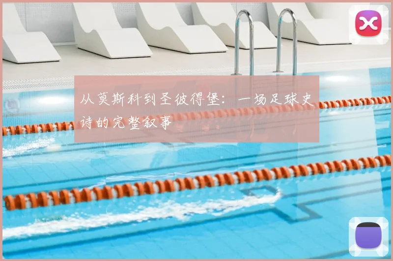从莫斯科到圣彼得堡：一场足球史诗的完整叙事