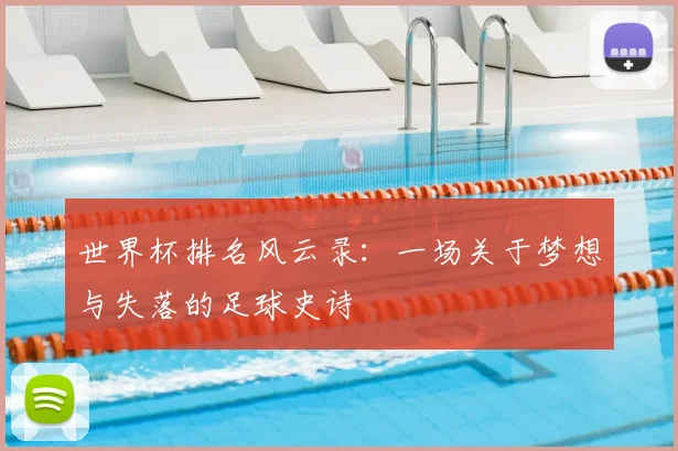 世界杯排名风云录：一场关于梦想与失落的足球史诗