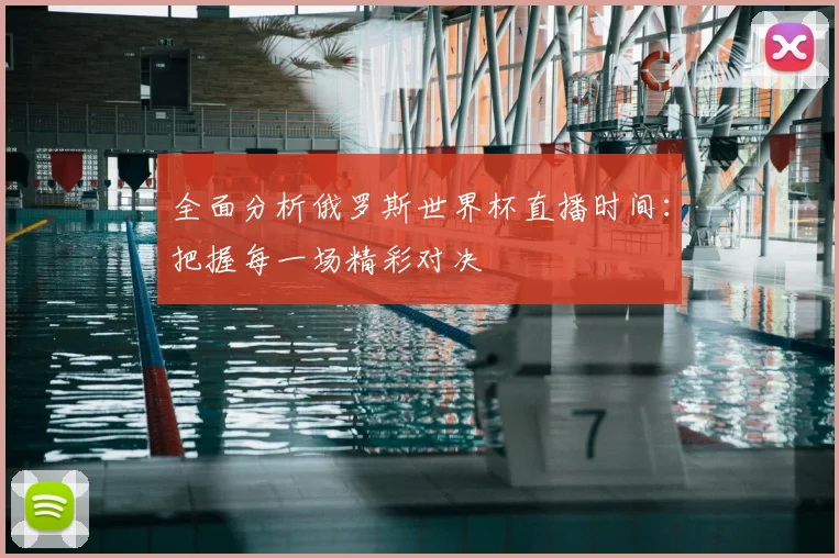 全面分析俄罗斯世界杯直播时间:把握每一场精彩对决