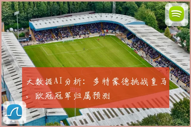 大数据AI分析：多特蒙德挑战皇马，欧冠冠军归属预测